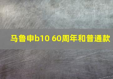 马鲁申b10 60周年和普通款